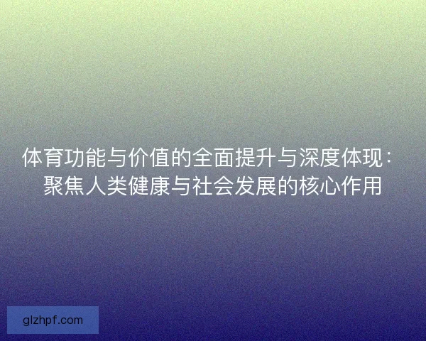 体育功能与价值的全面提升与深度体现：聚焦人类健康与社会发展的核心作用